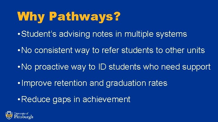 Why Pathways? • Student’s advising notes in multiple systems • No consistent way to