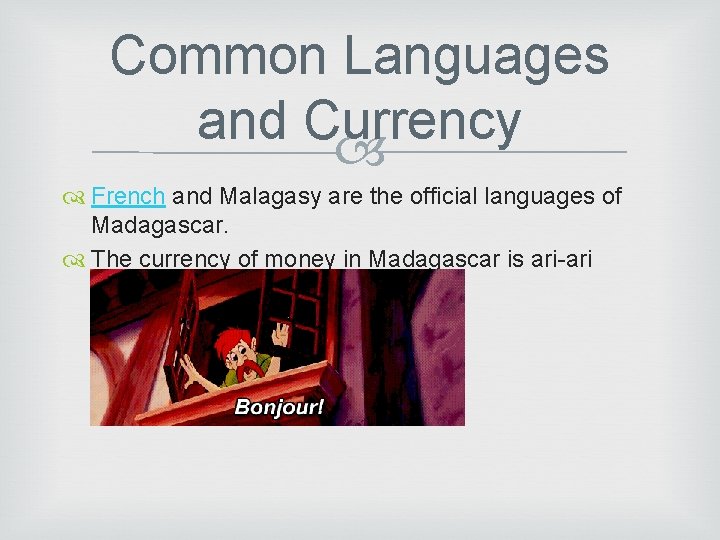 Common Languages and Currency French and Malagasy are the official languages of Madagascar. The
