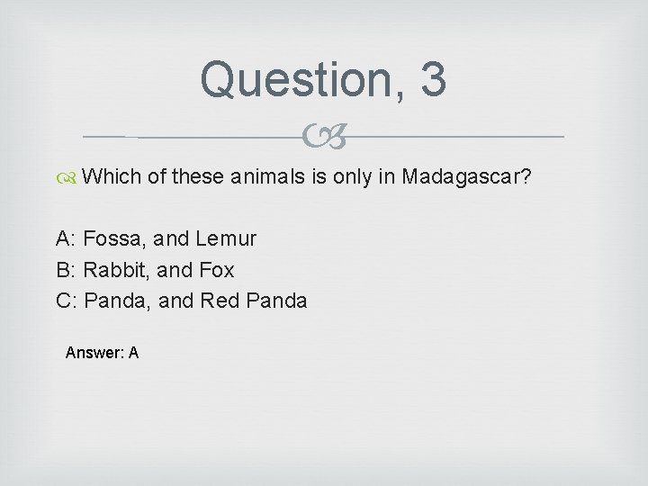 Question, 3 Which of these animals is only in Madagascar? A: Fossa, and Lemur