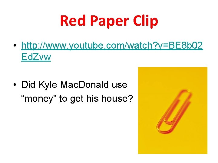 Red Paper Clip • http: //www. youtube. com/watch? v=BE 8 b 02 Ed. Zvw