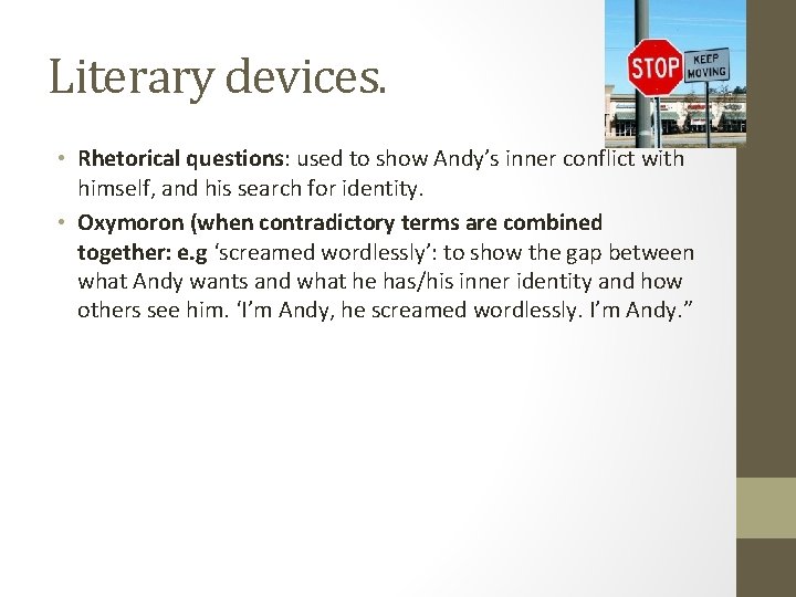 Literary devices. • Rhetorical questions: used to show Andy’s inner conflict with himself, and