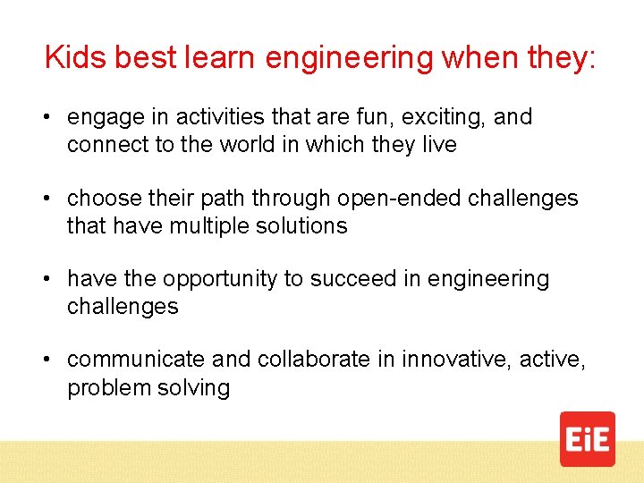 Kids best learn engineering when they: • engage in activities that are fun, exciting,