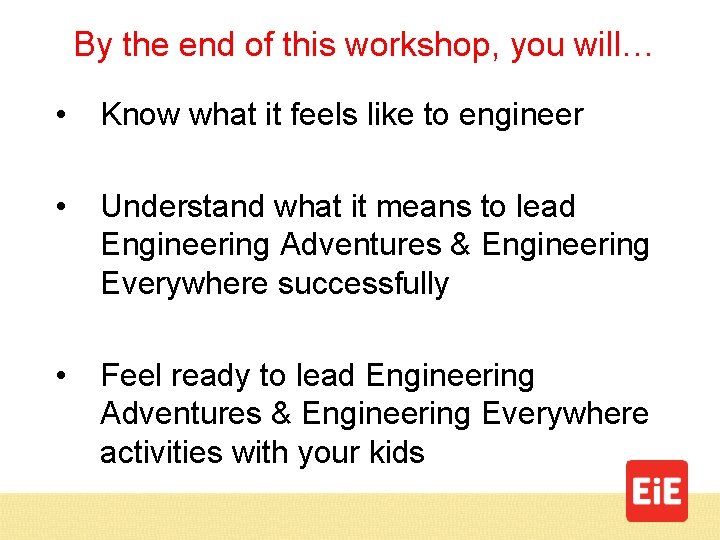 By the end of this workshop, you will… • Know what it feels like