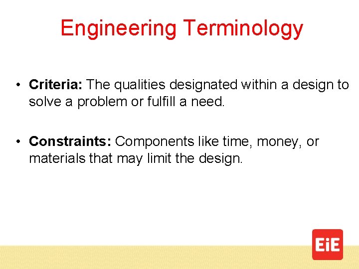 Engineering Terminology • Criteria: The qualities designated within a design to solve a problem