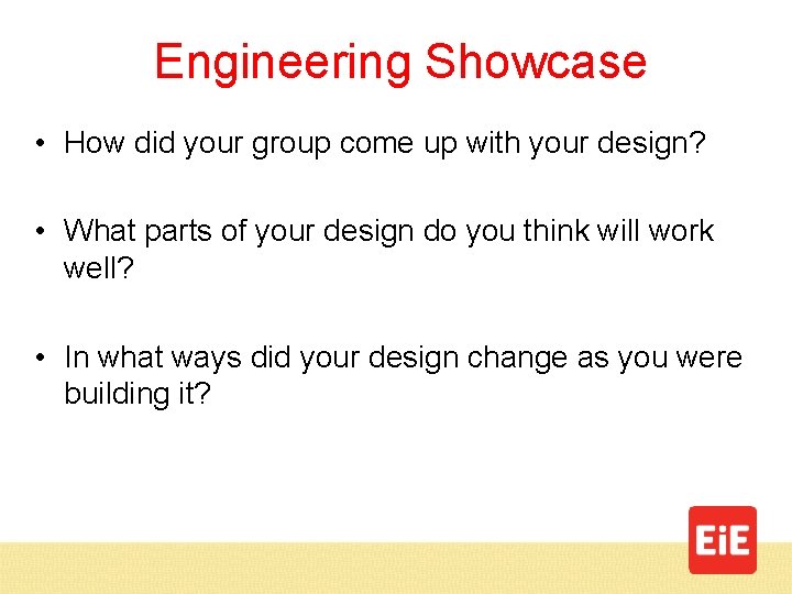 Engineering Showcase • How did your group come up with your design? • What