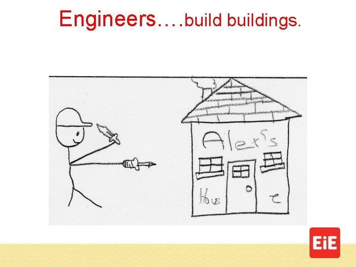 Engineers…. buildings. 