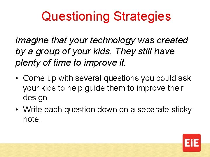 Questioning Strategies Imagine that your technology was created by a group of your kids.