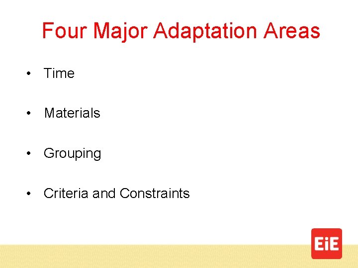 Four Major Adaptation Areas • Time • Materials • Grouping • Criteria and Constraints