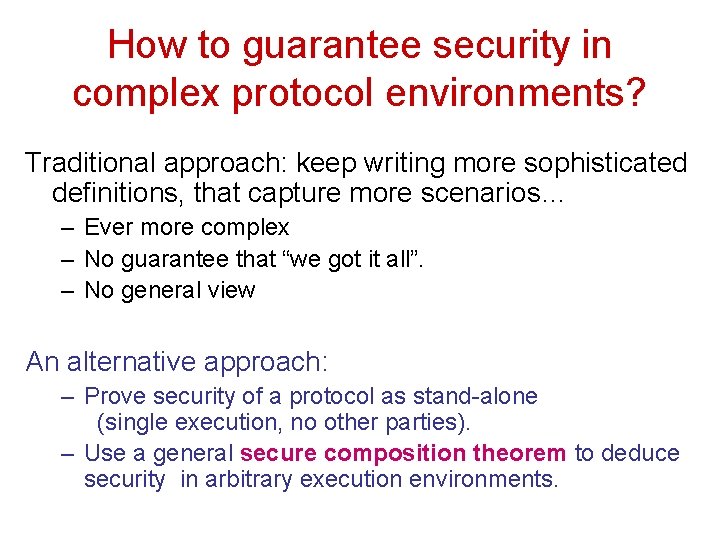 How to guarantee security in complex protocol environments? Traditional approach: keep writing more sophisticated