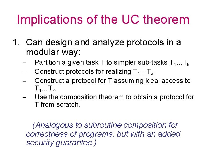 Implications of the UC theorem 1. Can design and analyze protocols in a modular