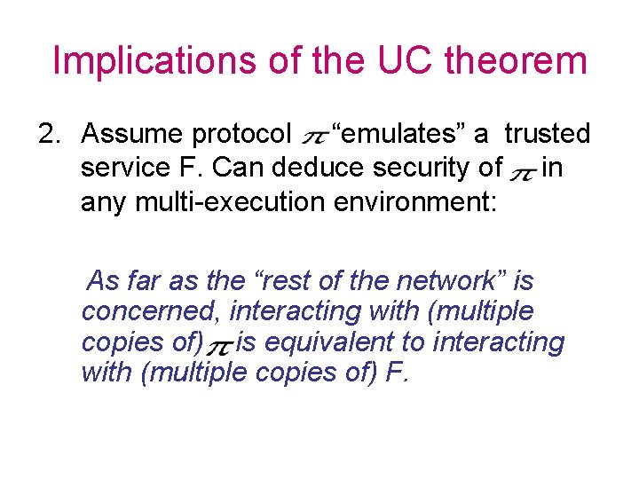 Implications of the UC theorem 2. Assume protocol “emulates” a trusted service F. Can