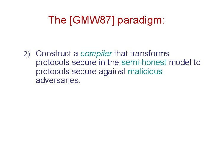 The [GMW 87] paradigm: 1) F 2) Construct a compiler that transforms protocols secure