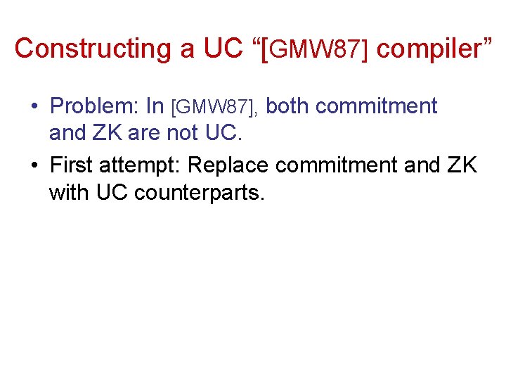 Constructing a UC “[GMW 87] compiler” • Problem: In [GMW 87], both commitment and