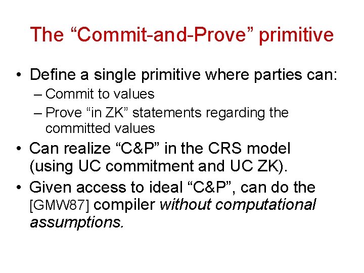 The “Commit-and-Prove” primitive • Define a single primitive where parties can: – Commit to