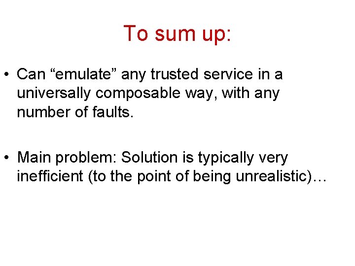 To sum up: • Can “emulate” any trusted service in a universally composable way,