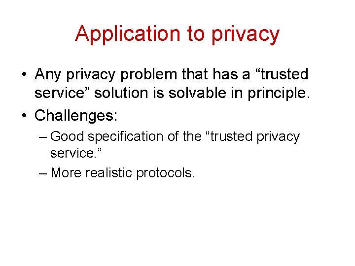Application to privacy • Any privacy problem that has a “trusted service” solution is