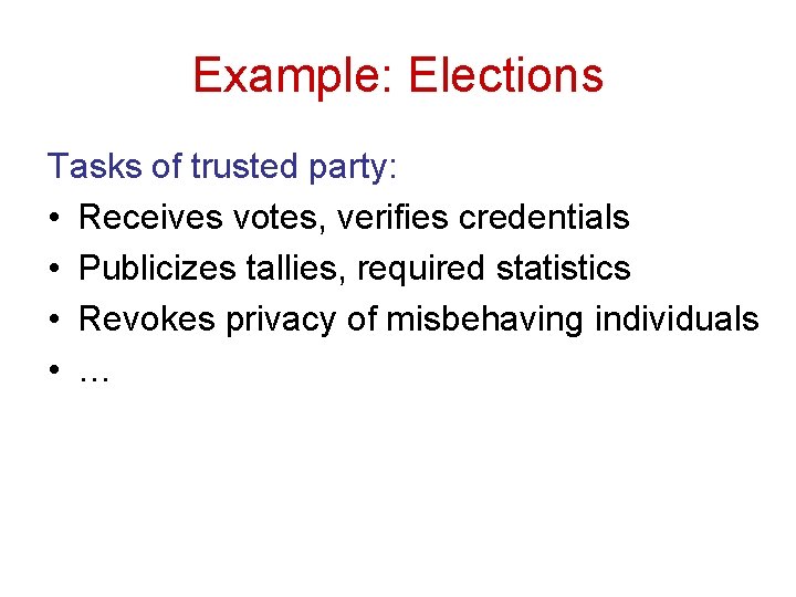 Example: Elections Tasks of trusted party: • Receives votes, verifies credentials • Publicizes tallies,