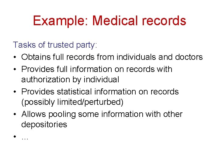 Example: Medical records Tasks of trusted party: • Obtains full records from individuals and