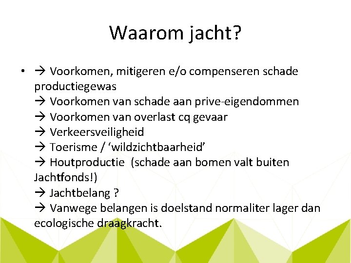 Waarom jacht? • Voorkomen, mitigeren e/o compenseren schade productiegewas Voorkomen van schade aan prive-eigendommen