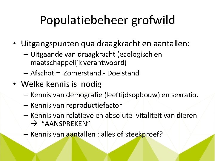 Populatiebeheer grofwild • Uitgangspunten qua draagkracht en aantallen: – Uitgaande van draagkracht (ecologisch en
