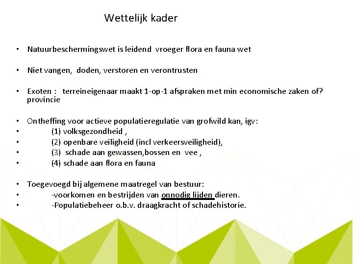  Wettelijk kader • Natuurbeschermingswet is leidend vroeger flora en fauna wet • Niet