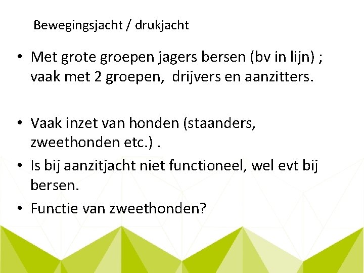 Bewegingsjacht / drukjacht • Met grote groepen jagers bersen (bv in lijn) ; vaak