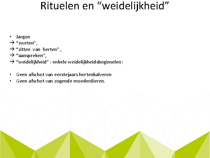 Rituelen en “weidelijkheid” • Jargon “zweten”, “zitten van herten” , “aanspreken”, “weidelijkheid” : enkele