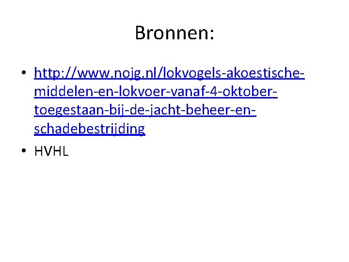 Bronnen: • http: //www. nojg. nl/lokvogels-akoestischemiddelen-en-lokvoer-vanaf-4 -oktobertoegestaan-bij-de-jacht-beheer-enschadebestrijding • HVHL 