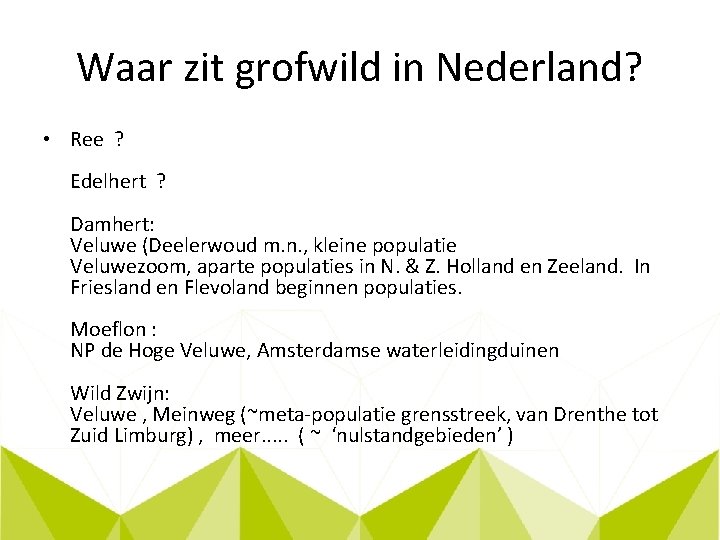 Waar zit grofwild in Nederland? • Ree ? Edelhert ? Damhert: Veluwe (Deelerwoud m.