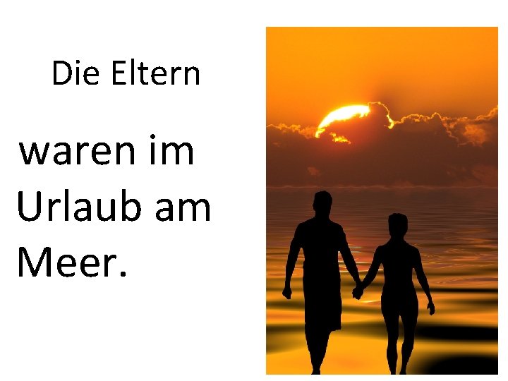 Die Eltern waren im Urlaub am Meer. 