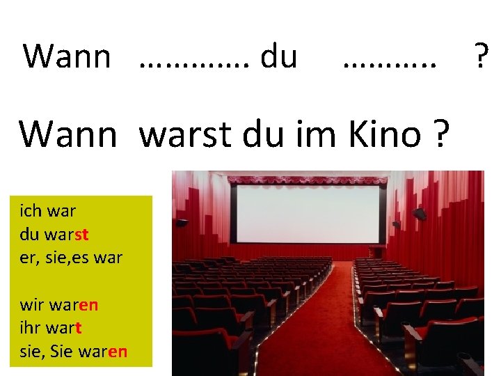 Wann …………. du ………. . ? Wann warst du im Kino ? ich war