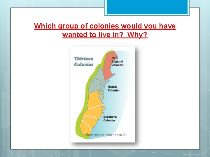 Which group of colonies would you have wanted to live in? Why? 