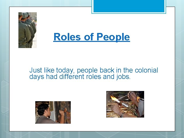 Roles of People Just like today, people back in the colonial days had different