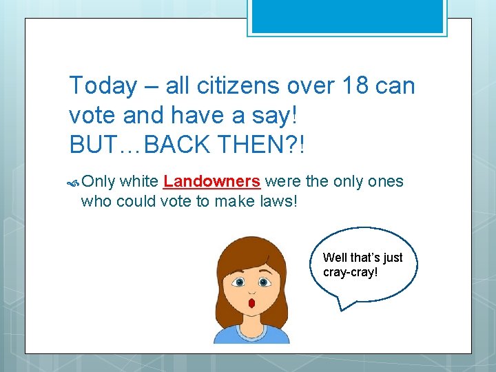 Today – all citizens over 18 can vote and have a say! BUT…BACK THEN?