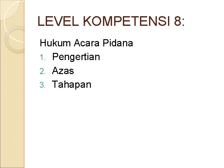 LEVEL KOMPETENSI 8: Hukum Acara Pidana 1. Pengertian 2. Azas 3. Tahapan 