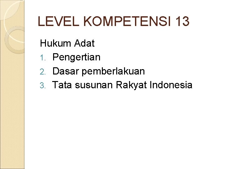 LEVEL KOMPETENSI 13 Hukum Adat 1. Pengertian 2. Dasar pemberlakuan 3. Tata susunan Rakyat LEVEL KOMPETENSI 13 Hukum Adat 1. Pengertian 2. Dasar pemberlakuan 3. Tata susunan Rakyat