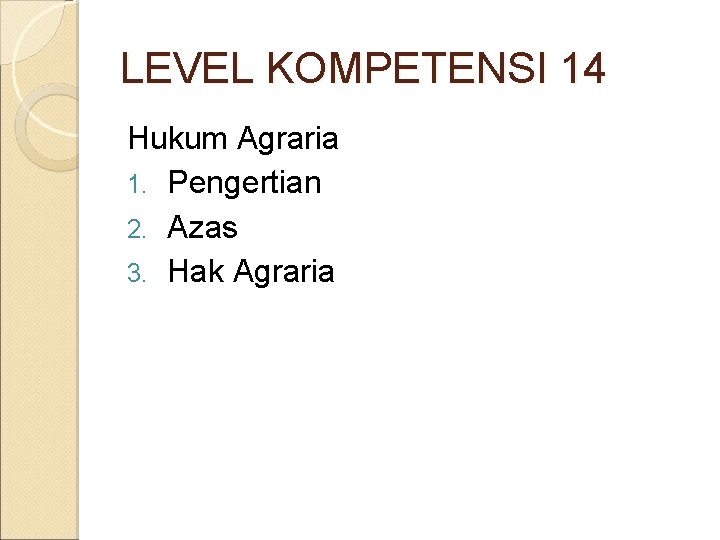 LEVEL KOMPETENSI 14 Hukum Agraria 1. Pengertian 2. Azas 3. Hak Agraria LEVEL KOMPETENSI 14 Hukum Agraria 1. Pengertian 2. Azas 3. Hak Agraria