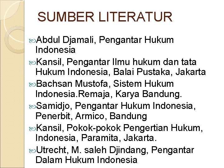 SUMBER LITERATUR Abdul Djamali, Pengantar Hukum Indonesia Kansil, Pengantar Ilmu hukum dan tata Hukum SUMBER LITERATUR Abdul Djamali, Pengantar Hukum Indonesia Kansil, Pengantar Ilmu hukum dan tata Hukum
