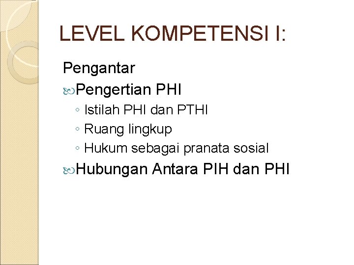 LEVEL KOMPETENSI I: Pengantar Pengertian PHI ◦ Istilah PHI dan PTHI ◦ Ruang lingkup