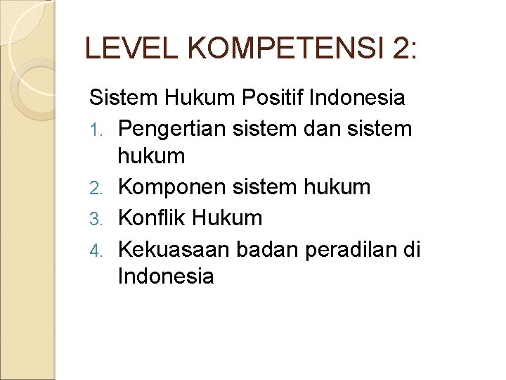 LEVEL KOMPETENSI 2: Sistem Hukum Positif Indonesia 1. Pengertian sistem dan sistem hukum 2. LEVEL KOMPETENSI 2: Sistem Hukum Positif Indonesia 1. Pengertian sistem dan sistem hukum 2.