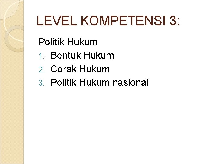 LEVEL KOMPETENSI 3: Politik Hukum 1. Bentuk Hukum 2. Corak Hukum 3. Politik Hukum LEVEL KOMPETENSI 3: Politik Hukum 1. Bentuk Hukum 2. Corak Hukum 3. Politik Hukum