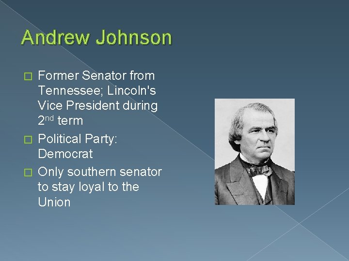 Andrew Johnson Former Senator from Tennessee; Lincoln's Vice President during 2 nd term �