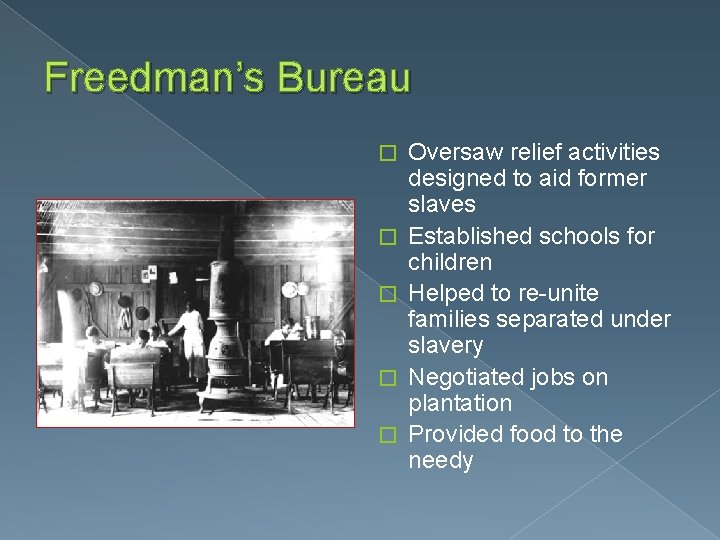 Freedman’s Bureau � � � Oversaw relief activities designed to aid former slaves Established