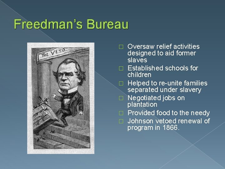Freedman’s Bureau � � � Oversaw relief activities designed to aid former slaves Established