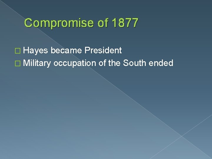 Compromise of 1877 � Hayes became President � Military occupation of the South ended