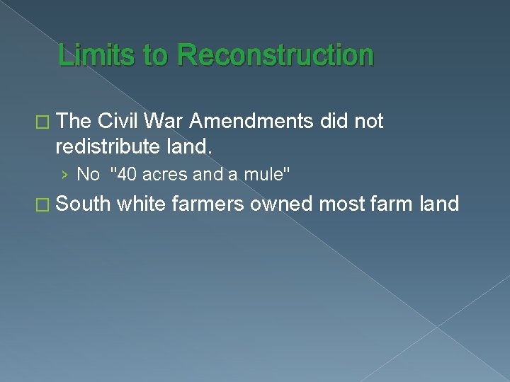 Limits to Reconstruction � The Civil War Amendments did not redistribute land. › No
