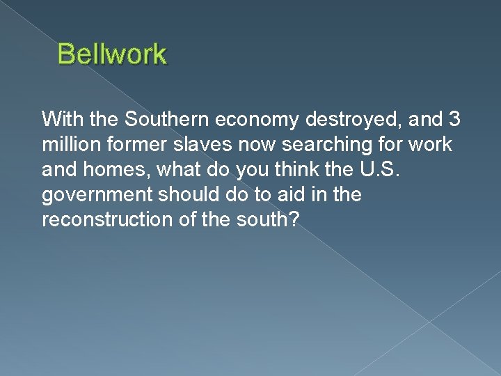 Bellwork With the Southern economy destroyed, and 3 million former slaves now searching for