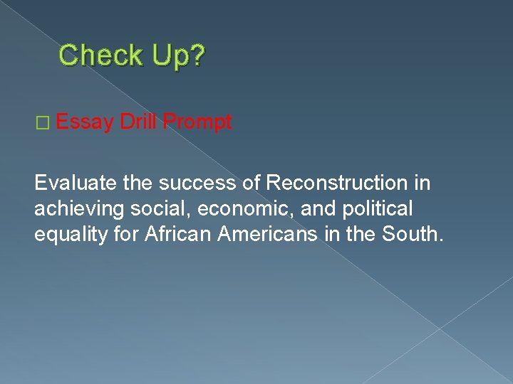 Check Up? � Essay Drill Prompt Evaluate the success of Reconstruction in achieving social,