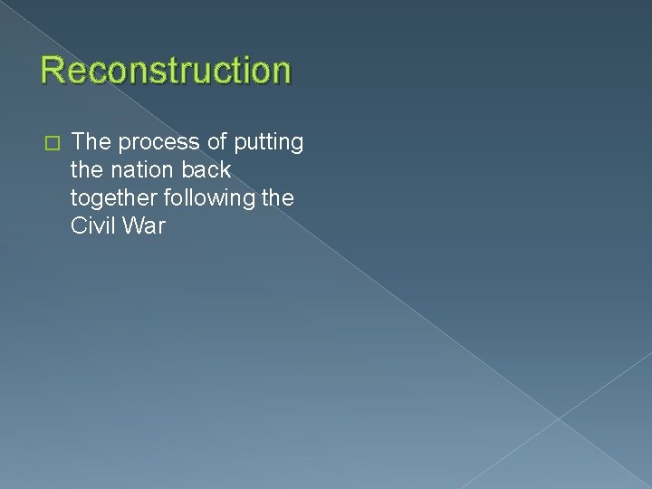 Reconstruction � The process of putting the nation back together following the Civil War