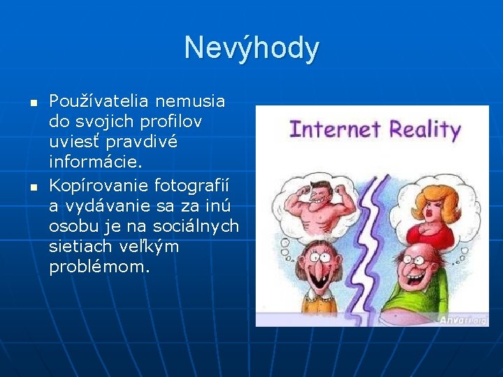 Nevýhody n n Používatelia nemusia do svojich profilov uviesť pravdivé informácie. Kopírovanie fotografií a